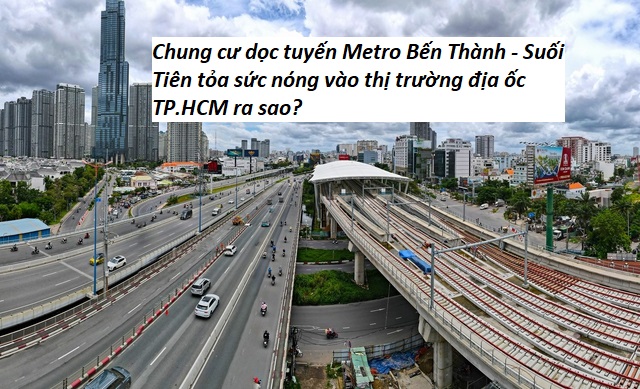 Chung cư dọc tuyến Metro Bến Thành - Suối Tiên tỏa sức nóng vào thị trường địa ốc TP.HCM